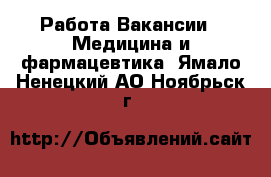 Работа Вакансии - Медицина и фармацевтика. Ямало-Ненецкий АО,Ноябрьск г.